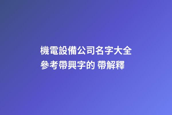 機電設備公司名字大全參考帶興字的 帶解釋-第1張-公司起名-玄機派